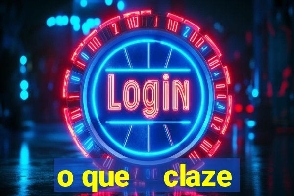 o que    claze